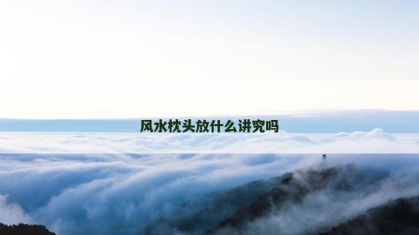 風水枕頭放什么講究嗎