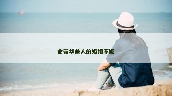 命帶華蓋人的婚姻不順