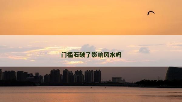 門檻石破了影響風水嗎
