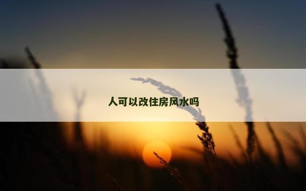 人可以改住房風水嗎