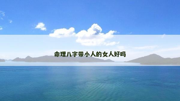 命理八字帶小人的女人好嗎