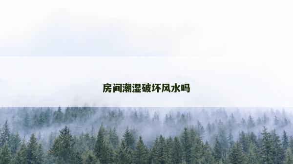 房間潮濕破壞風水嗎