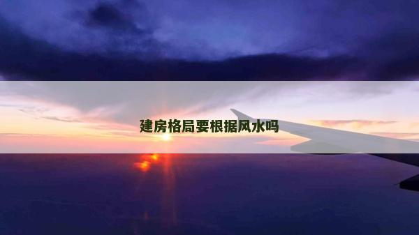 建房格局要根據(jù)風(fēng)水嗎