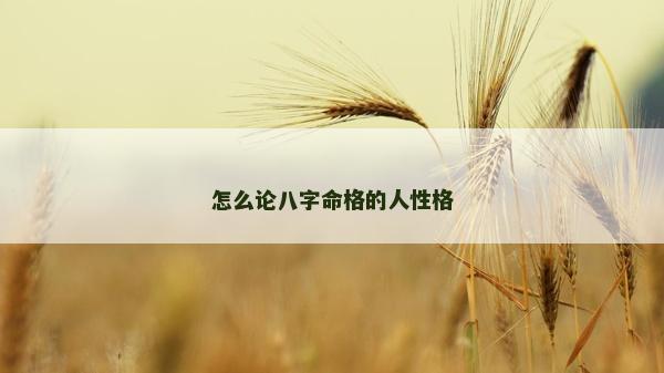 怎么論八字命格的人性格