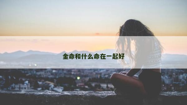 金命和什么命在一起好
