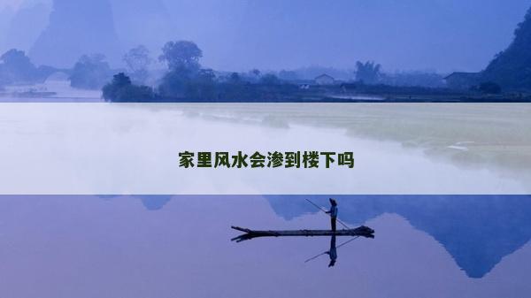 家里風水會滲到樓下嗎