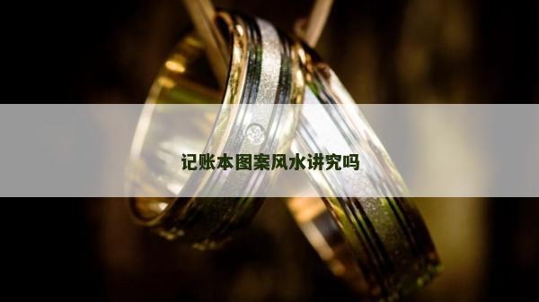 記賬本圖案風(fēng)水講究嗎