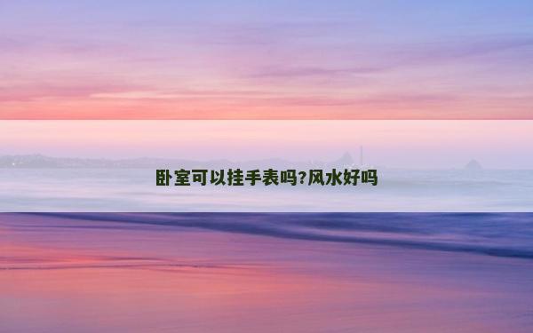 臥室可以掛手表嗎?風水好嗎