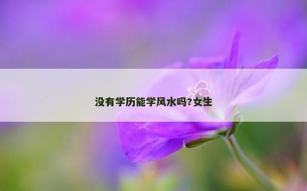 沒有學歷能學風水嗎?女生