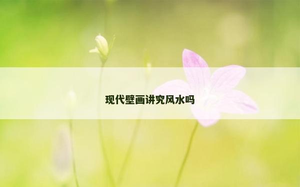 現代壁畫講究風水嗎