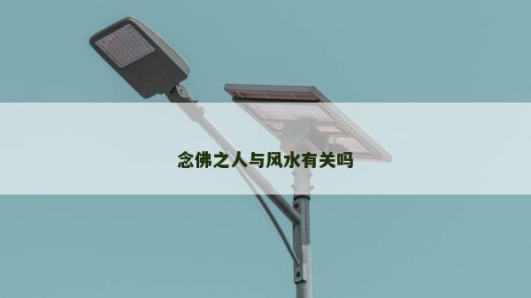 念佛之人與風(fēng)水有關(guān)嗎 念佛之人與風(fēng)水有關(guān)嗎