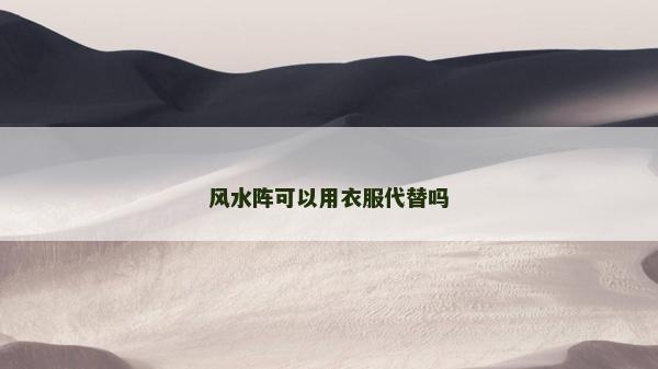 風水陣可以用衣服代替嗎 風水陣可以用衣服代替嗎
