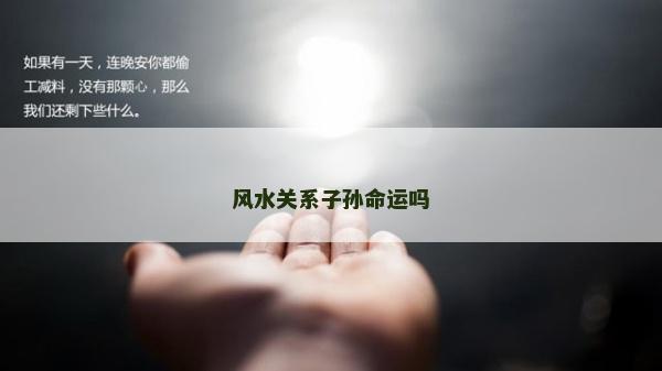 風(fēng)水關(guān)系子孫命運(yùn)嗎