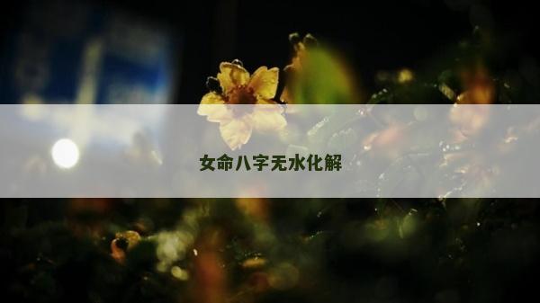 女命八字無水化解