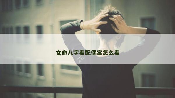 女命八字看配偶宮怎么看