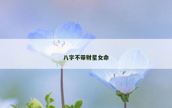 八字不帶財(cái)星女命