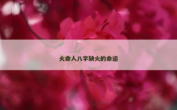 火命人八字缺火的命運