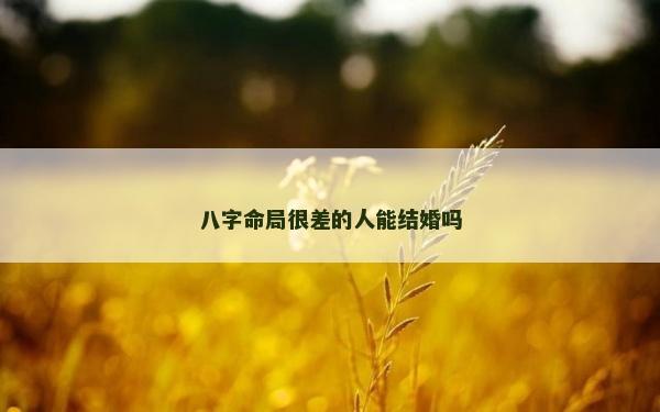 八字命局很差的人能結(jié)婚嗎