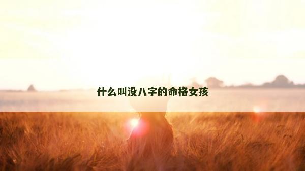 什么叫沒八字的命格女孩