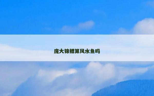 龐大錦鯉算風(fēng)水魚嗎