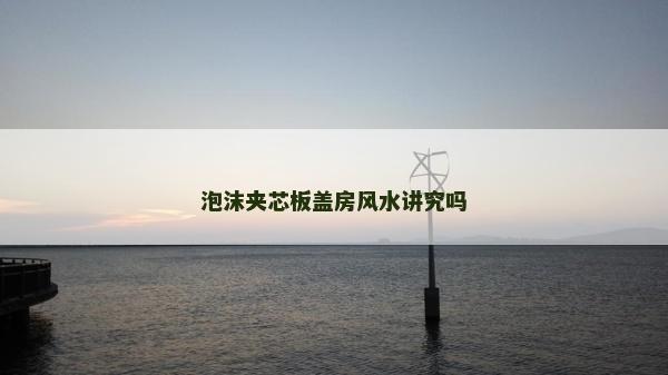 泡沫夾芯板蓋房風水講究嗎