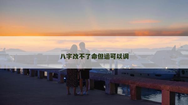 八字改不了命但運可以調