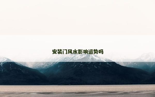 安裝門風水影響運勢嗎