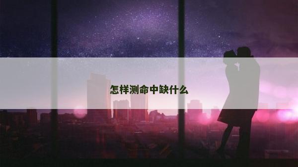 怎樣測(cè)命中缺什么