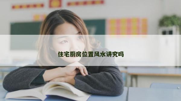 住宅廚房位置風水講究嗎