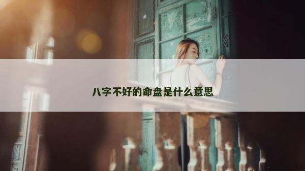 八字不好的命盤是什么意思