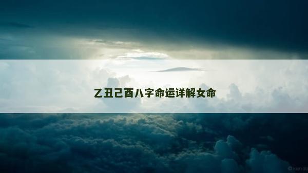 乙丑己酉八字命運詳解女命