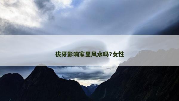 拔牙影響家里風水嗎?女性