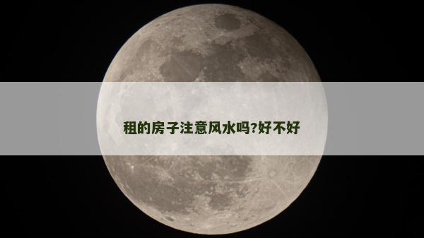 租的房子注意風水嗎?好不好