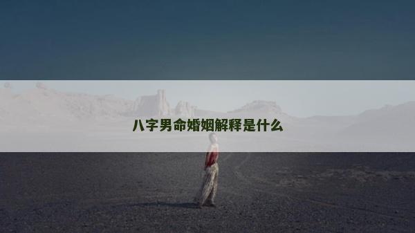 八字男命婚姻解釋是什么