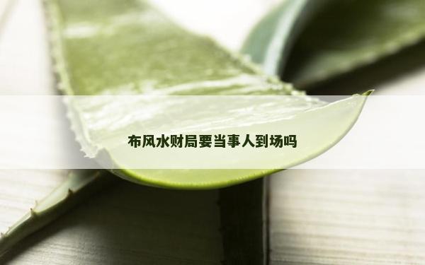布風水財局要當事人到場嗎
