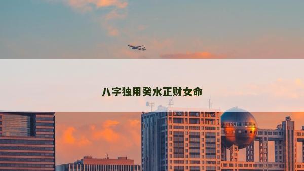 八字獨用癸水正財女命