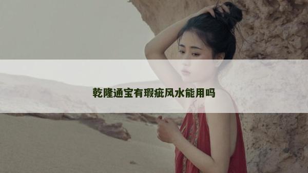 乾隆通寶有瑕疵風水能用嗎