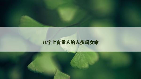 八字上有貴人的人多嗎女命
