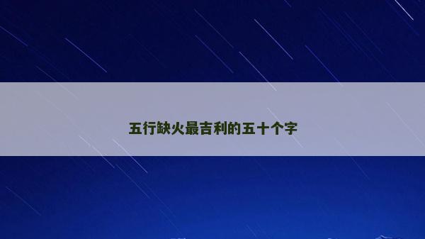 五行缺火最吉利的五十個字