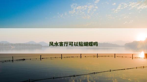 風(fēng)水客廳可以貼蝴蝶嗎