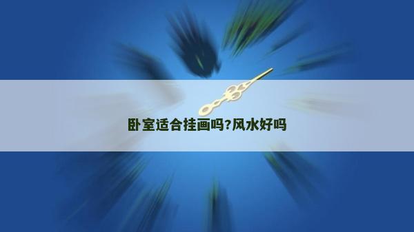 臥室適合掛畫嗎?風水好嗎