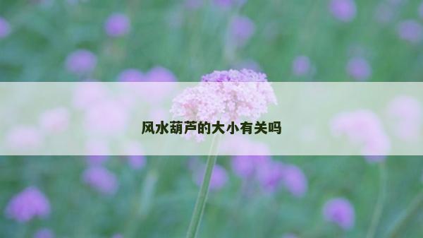 風水葫蘆的大小有關嗎