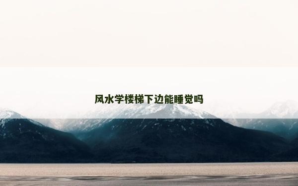 風水學樓梯下邊能睡覺嗎