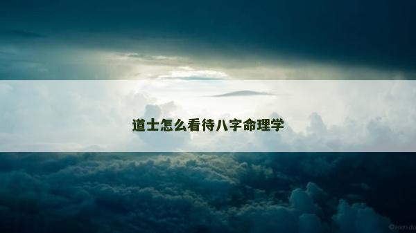 道士怎么看待八字命理學 道士怎么看待八字命理學