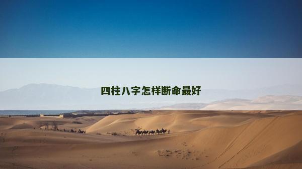 四柱八字怎樣斷命最好