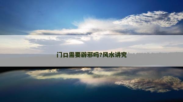 門口需要辟邪嗎?風水講究