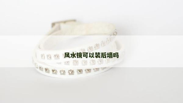 風(fēng)水鏡可以裝后墻嗎