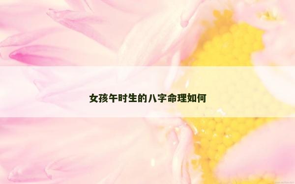 女孩午時生的八字命理如何