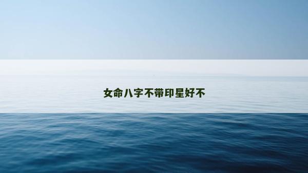 女命八字不帶印星好不