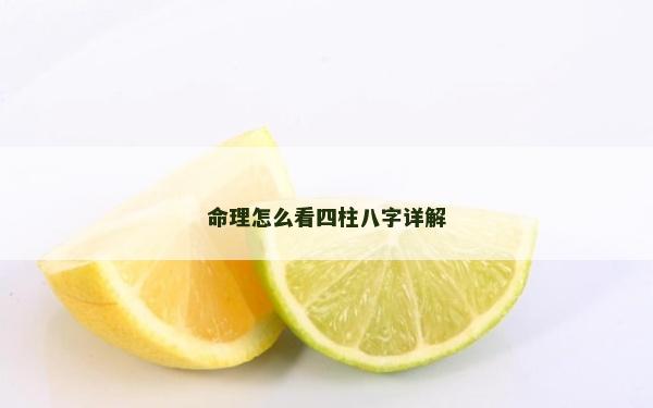 命理怎么看四柱八字詳解 命理怎么看四柱八字詳解